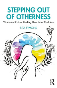 Stepping Out of Otherness : Women of Colour Finding Their Inner Goddess - Rita Symons