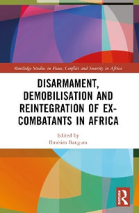 Disarmament, Demobilisation and Reintegration of Ex-Combatants in Africa - Ibrahim Bangura