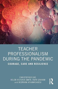 Teacher Professionalism During the Pandemic : Courage, Care and Resilience - Christopher Day