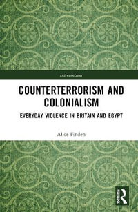 Counterterrorism and Colonialism : Everyday Violence in Britain and Egypt - Alice  Finden