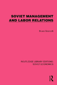 Soviet Management and Labor Relations : Routledge Library Editions: Soviet Economics - Bruno Grancelli