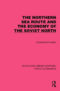 The Northern Sea Route and the Economy of the Soviet North : Routledge Library Editions: Soviet Economics - Constantine Krypton