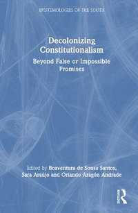 Decolonizing Constitutionalism : Beyond False or Impossible Promises - Boaventura de Sousa Santos