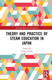 Theory and Practice of STEAM Education in Japan : Routledge Research in Education - Tetsuo Isozaki