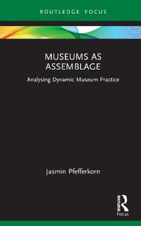 Museums as Assemblage : Analysing dynamic museum practice - Jasmin Pfefferkorn