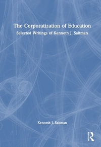 The Corporatization of Education : Selected Writings of Kenneth J. Saltman - Kenneth J. Saltman