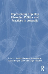 Representing Hip Hop Histories, Politics and Practices in Australia - Sudiipta Dowsett