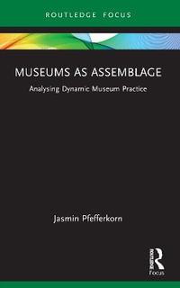 Museums as Assemblage : Analysing dynamic museum practice - Jasmin Pfefferkorn