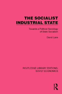 The Socialist Industrial State : Towards a Political Sociology of State Socialism - David Lane