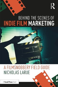 Behind the Scenes of Indie Film Marketing : A FilmSnobbery Field Guide - Nicholas LaRue