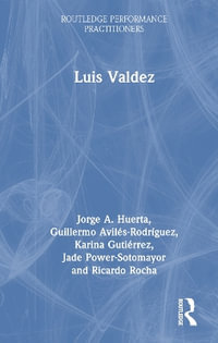 Luis Valdez : Routledge Performance Practitioners - Jorge A. Huerta