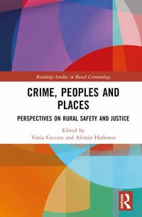 Crime, Peoples and Places : Perspectives on Rural Safety and Justice - Alistair  Harkness