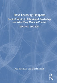 How Learning Happens : Seminal Works in Educational Psychology and What They Mean in Practice - Paul A. Kirschner