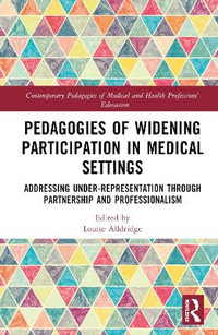 Pedagogies of Widening Participation in Medical Settings : Addressing Under-representation through Partnership and Professionalism - Louise Alldridge