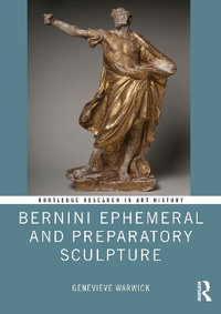 Bernini Ephemeral and Preparatory Sculpture : Routledge Research in Art History - Genevieve  Warwick