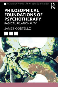 Philosophical Foundations of Psychotherapy : Radical Relationality - James Costello