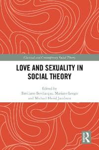 Love and Sexuality in Social Theory : Classical and Contemporary Social Theory - Emiliano Bevilacqua