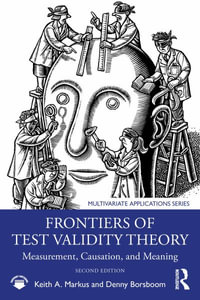 Frontiers of Test Validity Theory : Measurement, Causation, and Meaning - Keith A. Markus