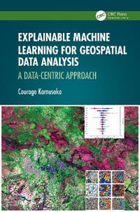 Explainable Machine Learning for Geospatial Data Analysis : A Data-Centric Approach - Courage Kamusoko