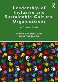 Leadership of Inclusive and Sustainable Cultural Organisations : A Practical Guide - Piotr Bienkowski