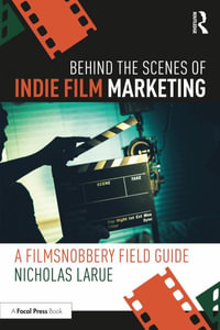 Behind the Scenes of Indie Film Marketing : A FilmSnobbery Field Guide - Nicholas LaRue