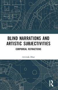 Blind Narrations and Artistic Subjectivities : Corporeal Refractions - Aravinda Bhat