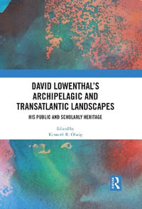 David Lowenthal's Archipelagic and Transatlantic Landscapes : His Public and Scholarly Heritage - Kenneth R. Olwig