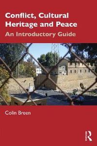 Conflict, Cultural Heritage and Peace : An Introductory Guide - Colin Breen