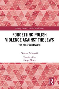 Forgetting Polish Violence Against the Jews : The Great Whitewash - Tomasz Å»ukowski