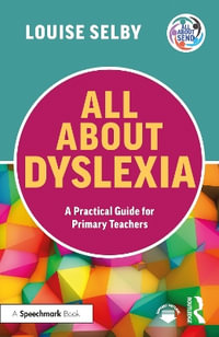 All About Dyslexia : A Practical Guide for Primary Teachers - Louise Selby