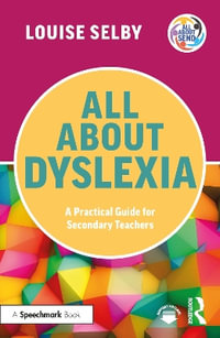 All About Dyslexia : A Practical Guide for Secondary Teachers - Louise Selby