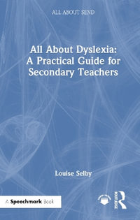 All About Dyslexia : A Practical Guide for Secondary Teachers - Louise Selby