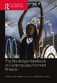 The Routledge Handbook of Contemporary Feminist Rhetoric : Routledge Handbooks in Communication Studies - Jacqueline Rhodes