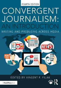 Convergent Journalism : An Introduction: Writing and Producing Across Media - Vincent F. Filak