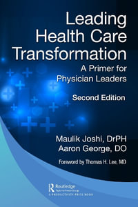 Leading Health Care Transformation : A Primer for Physician Leaders - Maulik Joshi, Dr.P.H.