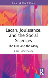 Lacan, Jouissance, and the Social Sciences : The One and the Many - Raul Moncayo