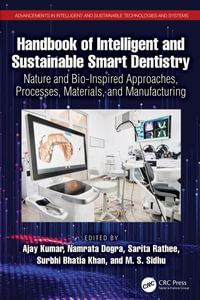 Handbook of Intelligent and Sustainable Smart Dentistry : Nature and Bio-Inspired Approaches, Processes, Materials, and Manufacturing - Ajay Kumar