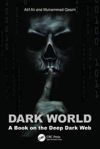 Dark World : A Book on the Deep Dark Web - Atif Ali