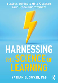 Harnessing the Science of Learning : Success Stories to Help Kickstart Your School Improvement - Nathaniel  Swain