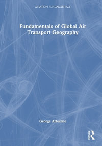 Fundamentals of Global Air Transport Geography : Aviation Fundamentals - George Arbuckle