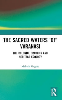 The Sacred Waters 'of' Varanasi : The Colonial Draining and Heritage Ecology - Mahesh Gogate