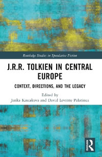 J.R.R. Tolkien in Central Europe : Context, Directions, and the Legacy - Janka Kascakova