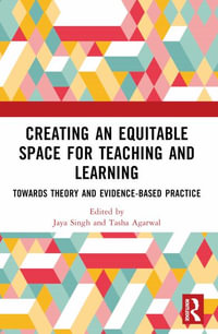 Creating an Equitable Space for Teaching and Learning : Towards Theory and Evidence-based Practice - Jaya Singh