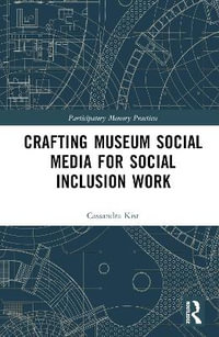 Crafting Museum Social Media for Social Inclusion Work : Participatory Memory Practices - Cassandra Kist