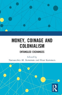 Money, Coinage and Colonialism : Entangled Exchanges - Nanouschka Myrberg Burström