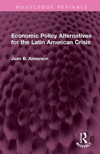 Economic Policy Alternatives for the Latin American Crisis : Routledge Revivals - Joan B. Anderson