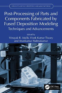 Post-Processing of Parts and Components Fabricated by Fused Deposition Modeling : Techniques and Advancements - Vinayak R. Malik