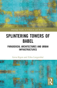 Splintering Towers of Babel : Paradoxical Architectures and Urban Infrastructures - Liora Bigon