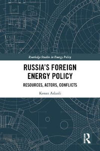 Russia's Foreign Energy Policy : Resources, Actors, Conflicts - Kenan Aslanli