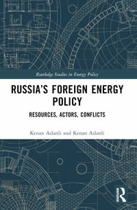 Russia's Foreign Energy Policy : Resources, Actors, Conflicts - Kenan Aslanli